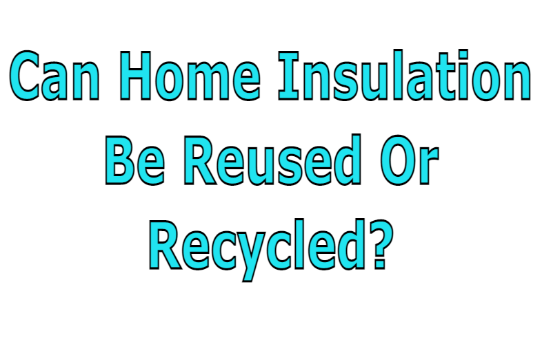 You are currently viewing Can Home Insulation Be Reused Or Recycled?